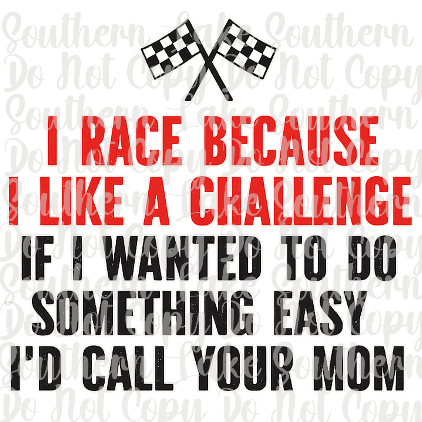 I Race Because I Like A Challenge DTF Single Print